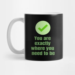 You Are exactly where you need to be Mug